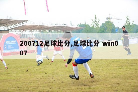 200712足球比分,足球比分 win007